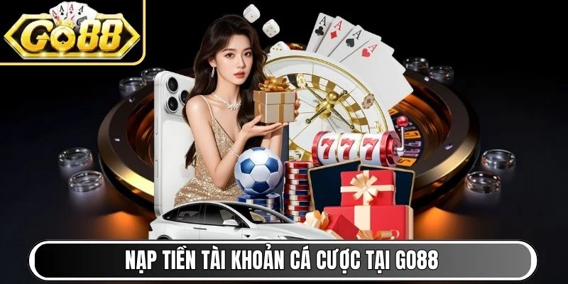 Nạp tiền tài khoản cá cược tại Go88